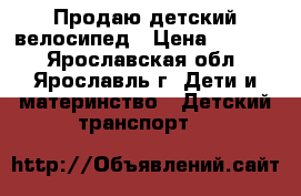 Продаю детский велосипед › Цена ­ 4 200 - Ярославская обл., Ярославль г. Дети и материнство » Детский транспорт   